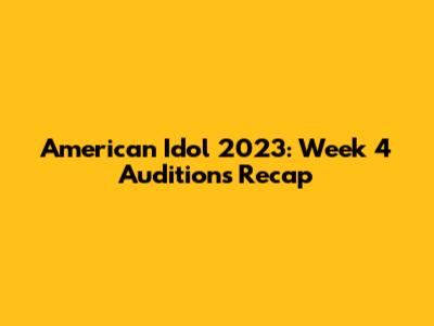 American Idol 2023: Week 4 Auditions Recap