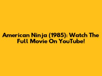 American Ninja (1985): Watch The Full Movie On YouTube!
