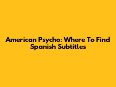 American Psycho: Where To Find Spanish Subtitles