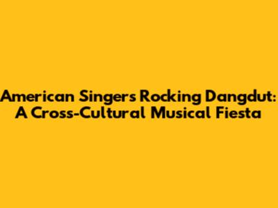 American Singers Rocking Dangdut: A Cross-Cultural Musical Fiesta