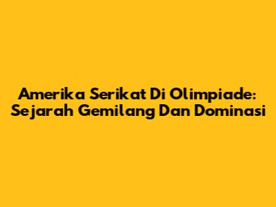 Amerika Serikat Di Olimpiade: Sejarah Gemilang Dan Dominasi