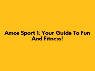 Amos Sport 1: Your Guide To Fun And Fitness!
