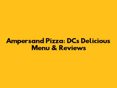 Ampersand Pizza: DC's Delicious Menu & Reviews