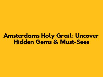 Amsterdam's Holy Grail: Uncover Hidden Gems & Must-Sees