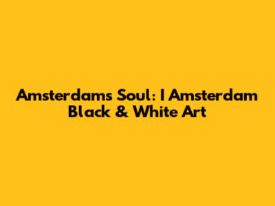 Amsterdam's Soul: I Amsterdam Black & White Art