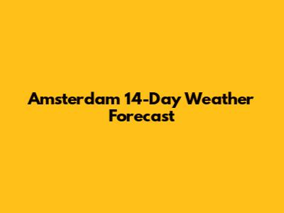 Amsterdam 14-Day Weather Forecast