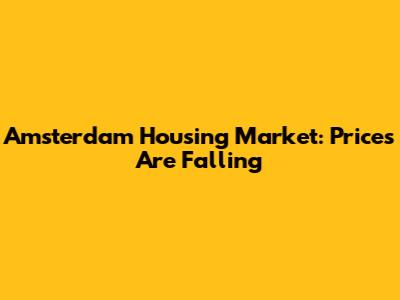 Amsterdam Housing Market: Prices Are Falling