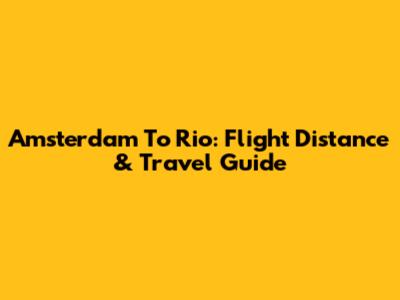 Amsterdam To Rio: Flight Distance & Travel Guide