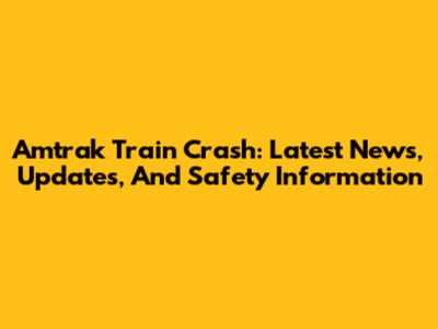Amtrak Train Crash: Latest News, Updates, And Safety Information