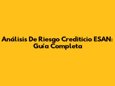 Análisis De Riesgo Crediticio ESAN: Guía Completa