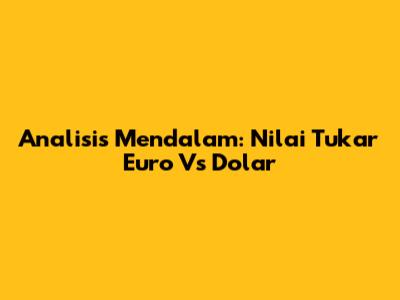 Analisis Mendalam: Nilai Tukar Euro Vs Dolar
