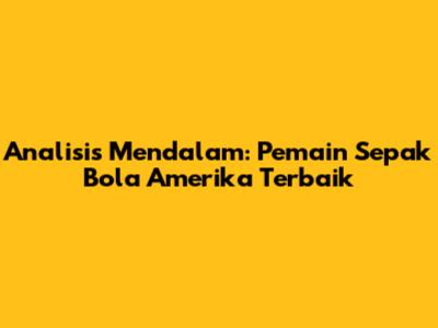 Analisis Mendalam: Pemain Sepak Bola Amerika Terbaik