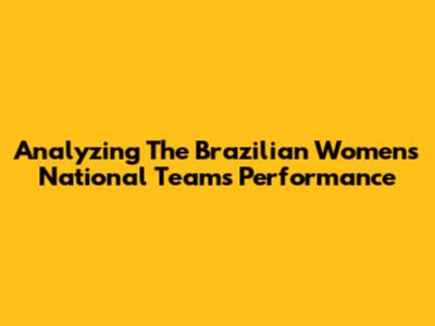 Analyzing The Brazilian Women's National Team's Performance