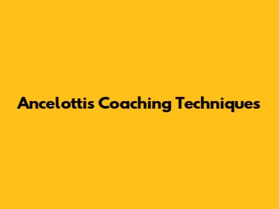 Ancelotti's Coaching Techniques