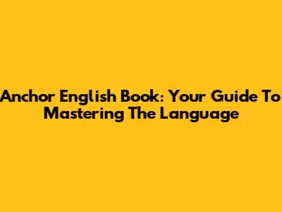 Anchor English Book: Your Guide To Mastering The Language