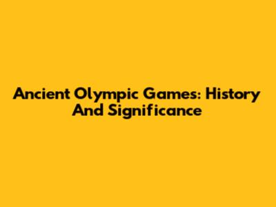 Ancient Olympic Games: History And Significance