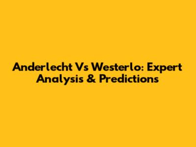 Anderlecht Vs Westerlo: Expert Analysis & Predictions