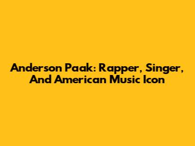 Anderson Paak: Rapper, Singer, And American Music Icon