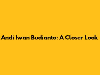 Andi Iwan Budianto: A Closer Look