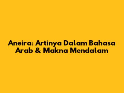 Aneira: Artinya Dalam Bahasa Arab & Makna Mendalam
