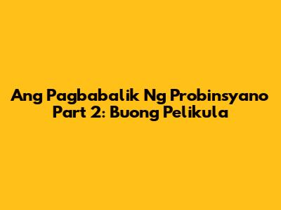 Ang Pagbabalik Ng Probinsyano Part 2: Buong Pelikula