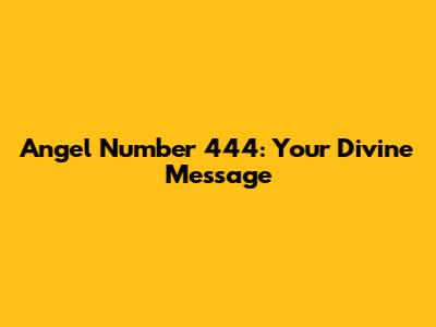 Angel Number 444: Your Divine Message