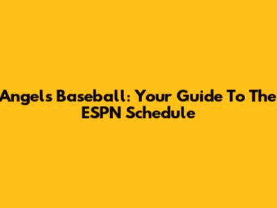 Angels Baseball: Your Guide To The ESPN Schedule
