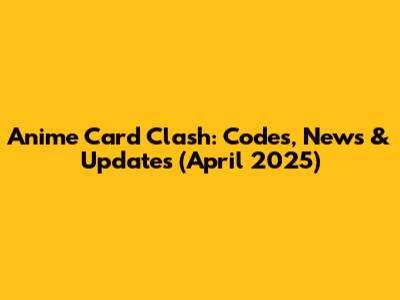 Anime Card Clash: Codes, News & Updates (April 2025)