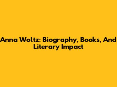 Anna Woltz: Biography, Books, And Literary Impact