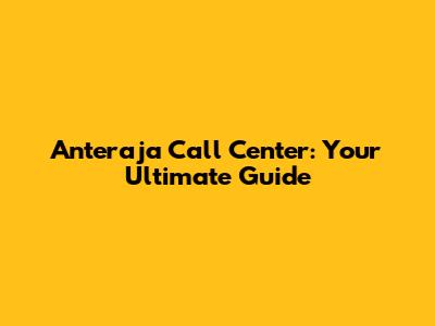Anteraja Call Center: Your Ultimate Guide
