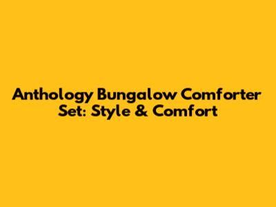 Anthology Bungalow Comforter Set: Style & Comfort