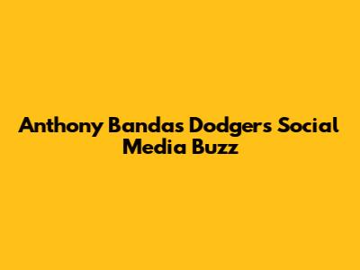 Anthony Banda's Dodgers Social Media Buzz