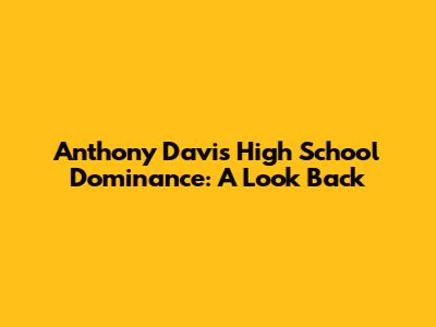 Anthony Davis' High School Dominance: A Look Back