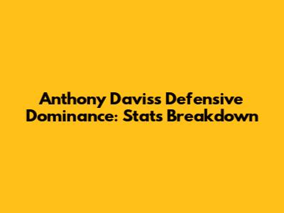 Anthony Davis's Defensive Dominance: Stats Breakdown