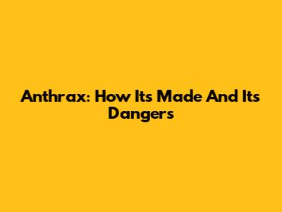 Anthrax: How It's Made And Its Dangers