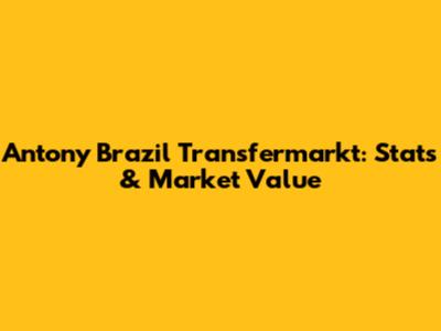 Antony Brazil Transfermarkt: Stats & Market Value