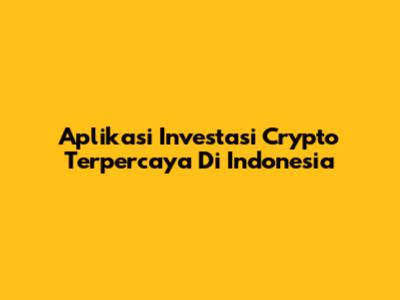 Aplikasi Investasi Crypto Terpercaya Di Indonesia