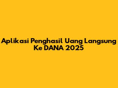 Aplikasi Penghasil Uang Langsung Ke DANA 2025