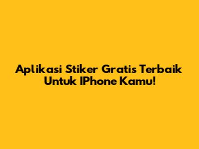 Aplikasi Stiker Gratis Terbaik Untuk IPhone Kamu!