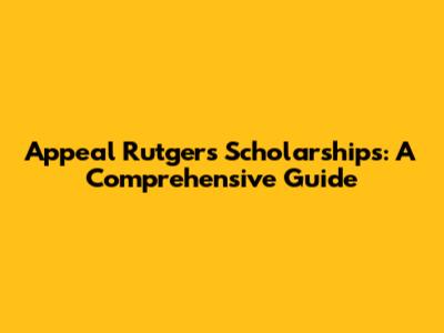 Appeal Rutgers Scholarships: A Comprehensive Guide