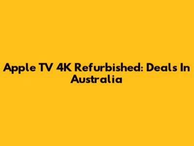 Apple TV 4K Refurbished: Deals In Australia