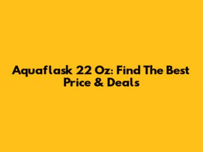 Aquaflask 22 Oz: Find The Best Price & Deals