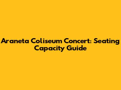 Araneta Coliseum Concert: Seating Capacity Guide