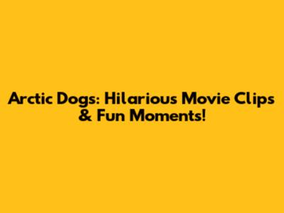 Arctic Dogs: Hilarious Movie Clips & Fun Moments!