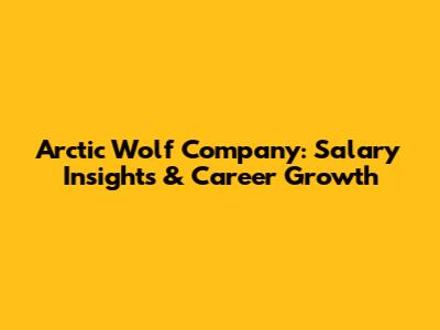Arctic Wolf Company: Salary Insights & Career Growth