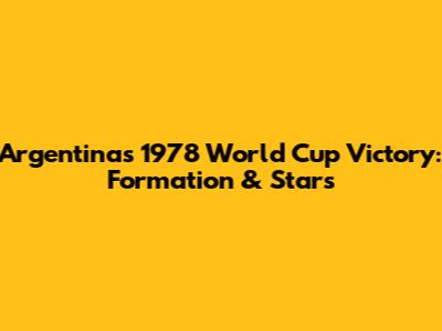 Argentina's 1978 World Cup Victory: Formation & Stars
