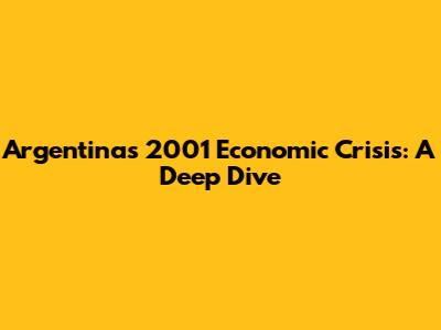 Argentina's 2001 Economic Crisis: A Deep Dive