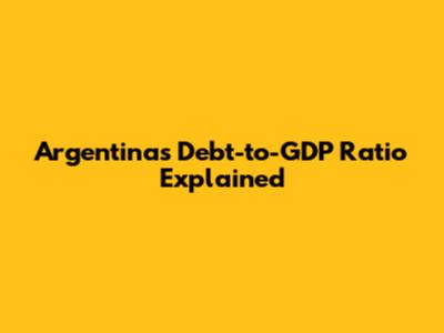 Argentina's Debt-to-GDP Ratio Explained