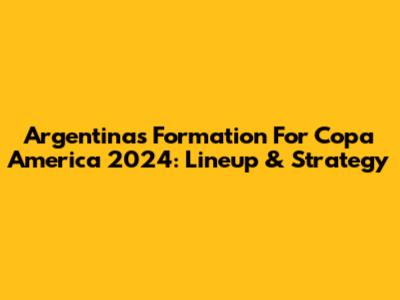 Argentina's Formation For Copa America 2024: Lineup & Strategy