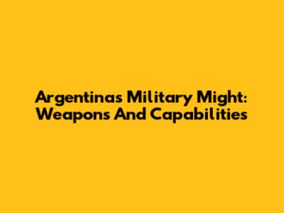 Argentina's Military Might: Weapons And Capabilities